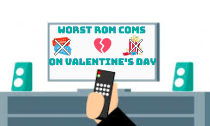 Rom Coms That Will Ruin Valentine’s Day